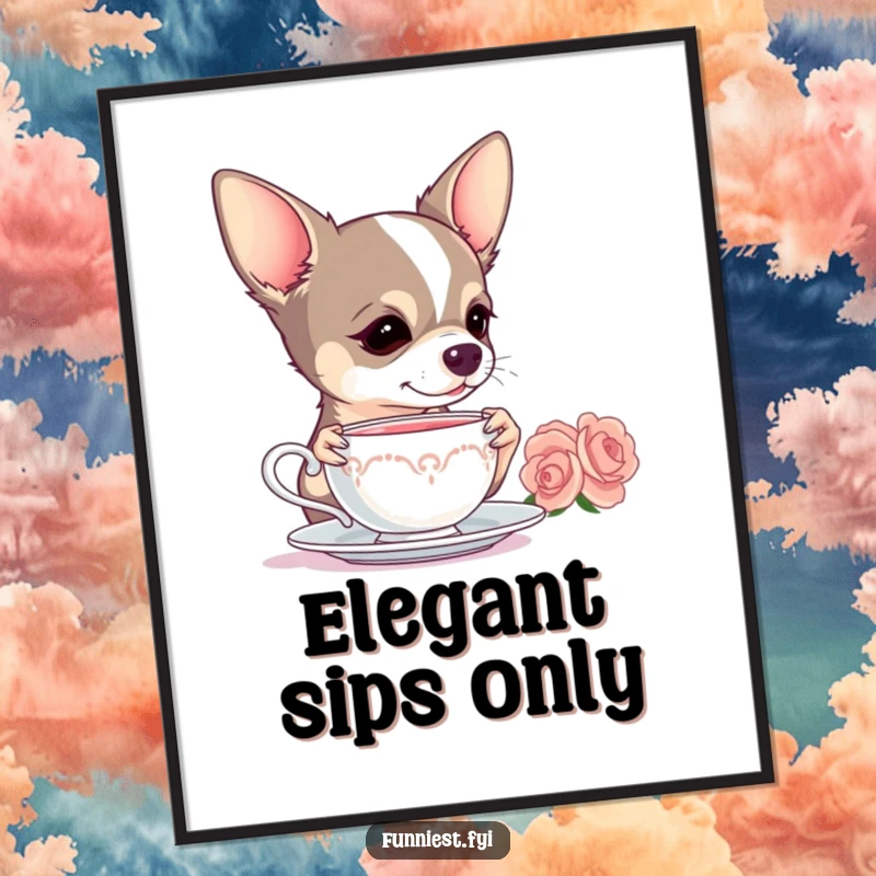 Funny Chihuahua poster, a dog dramatically sipping tea from a small cup, exuding a comical sense of high society.